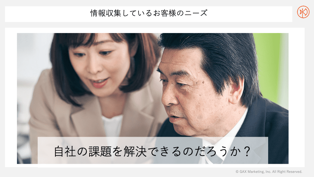 情報収集しているお客様は、自社の課題を解決できるのか？という視点で情報収集している
